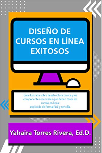 Diseño de cursos en línea exitosos: Guía ilustrada sobre la estructura básica y los componentes esenciales que deben tener los cursos en línea (Spanish Edition) - Epub + Converted Pdf